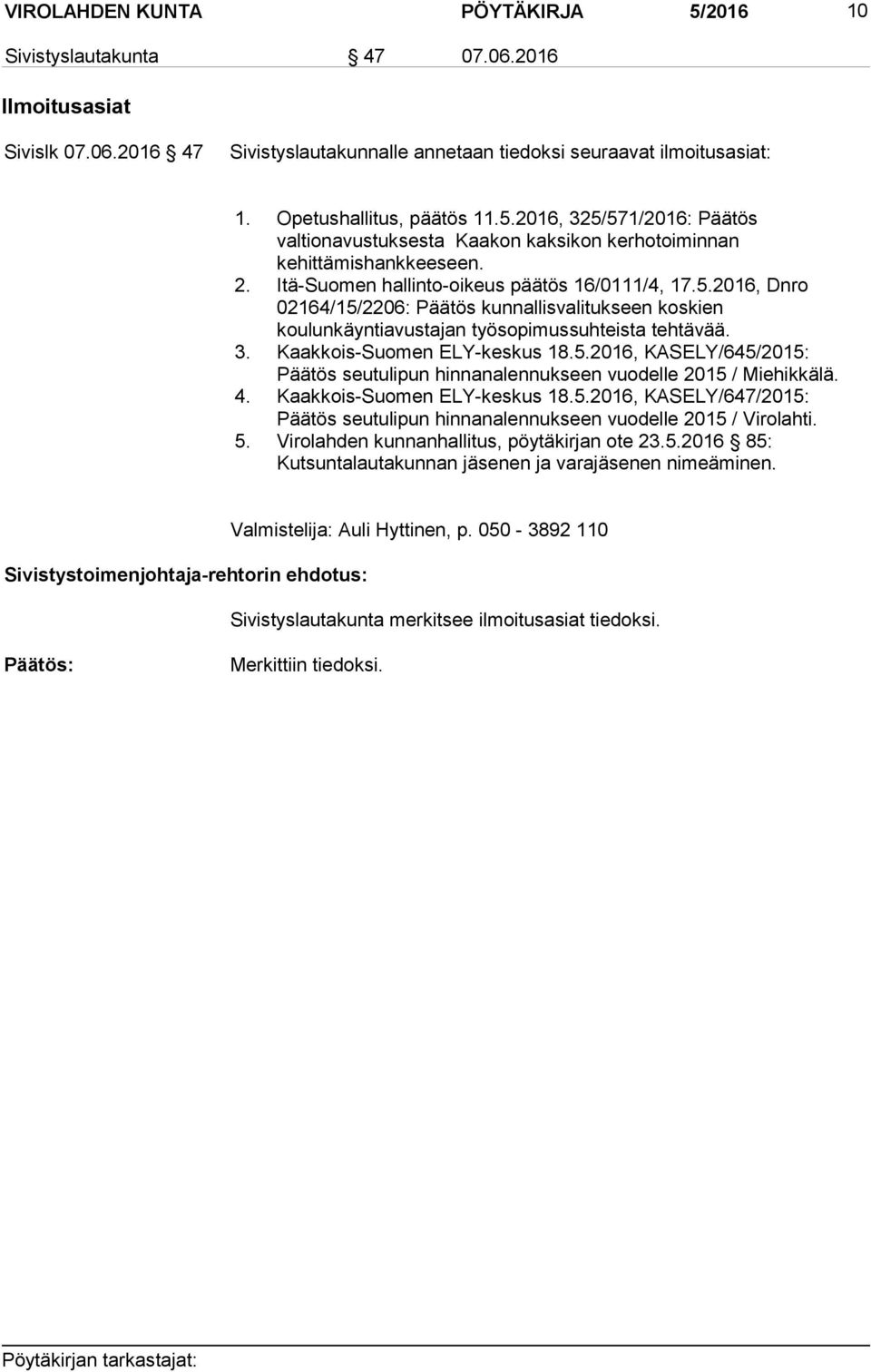 3. Kaakkois-Suomen ELY-keskus 18.5.2016, KASELY/645/2015: Päätös seutulipun hinnanalennukseen vuodelle 2015 / Miehikkälä. 4. Kaakkois-Suomen ELY-keskus 18.5.2016, KASELY/647/2015: Päätös seutulipun hinnanalennukseen vuodelle 2015 / Virolahti.