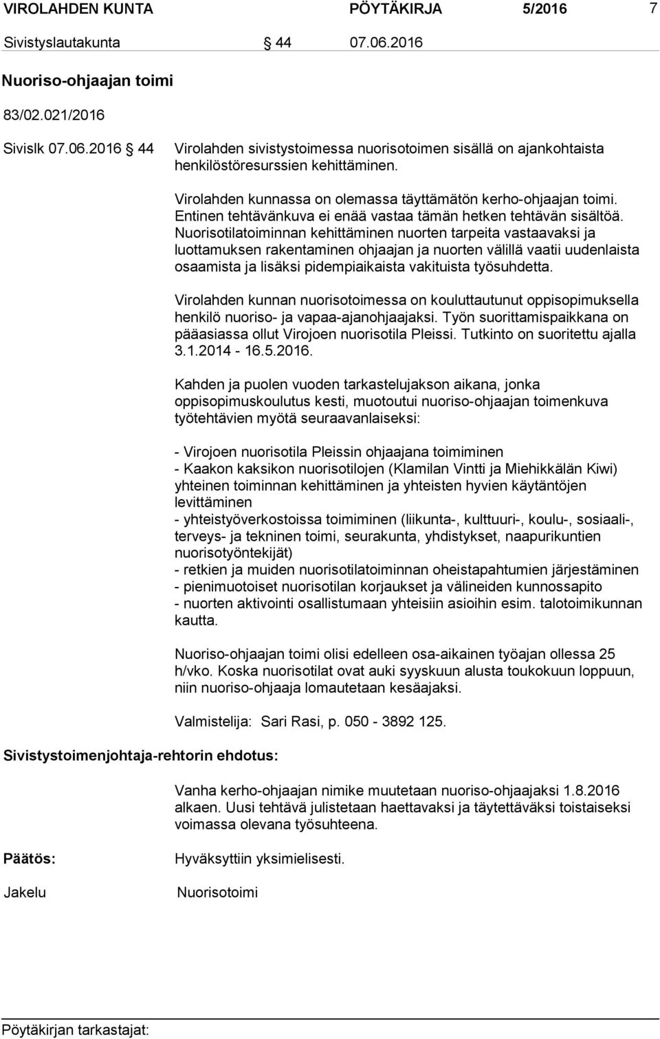 Nuorisotilatoiminnan kehittäminen nuorten tarpeita vastaavaksi ja luottamuksen rakentaminen ohjaajan ja nuorten välillä vaatii uudenlaista osaamista ja lisäksi pidempiaikaista vakituista työsuhdetta.