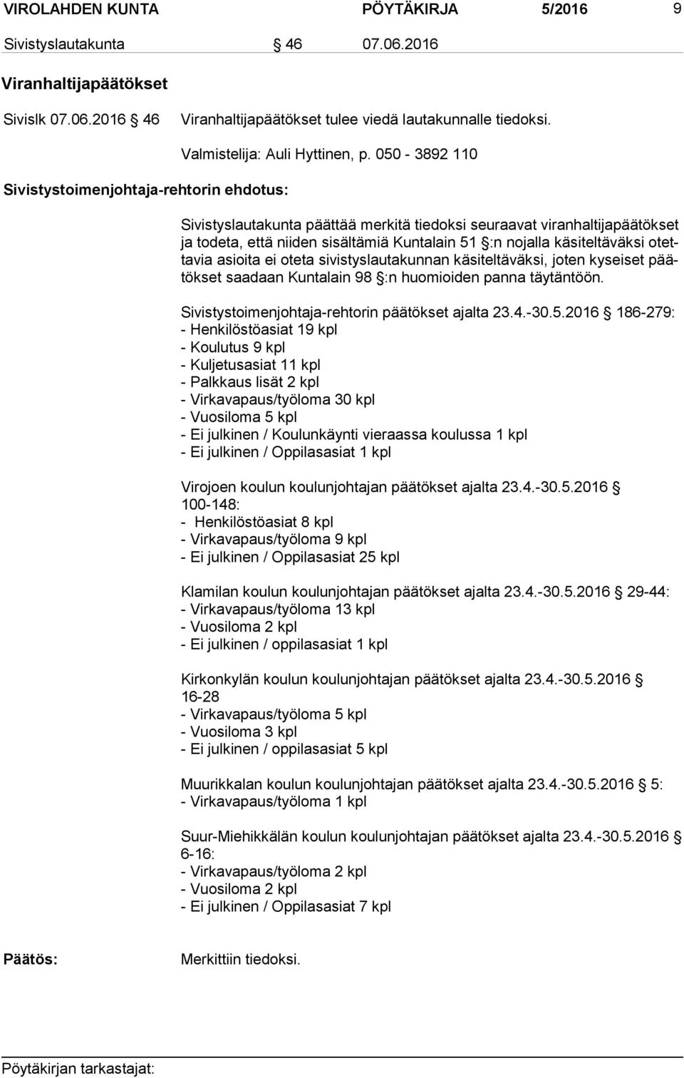 050-3892 110 Sivistyslautakunta päättää merkitä tiedoksi seu raavat viran haltijapäätökset ja to deta, et tä nii den si säl tä miä Kun ta lain 51 :n no jalla käsi teltä väksi otetta via asioi ta ei