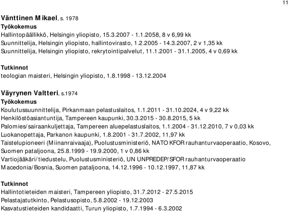 2024, 4 v 9,22 kk Henkilöstöasiantuntija, Tampereen kaupunki, 30.3.2015-30.8.2015, 5 kk Palomies/sairaankuljettaja, Tampereen aluepelastuslaitos, 1.1.2004-31.12.