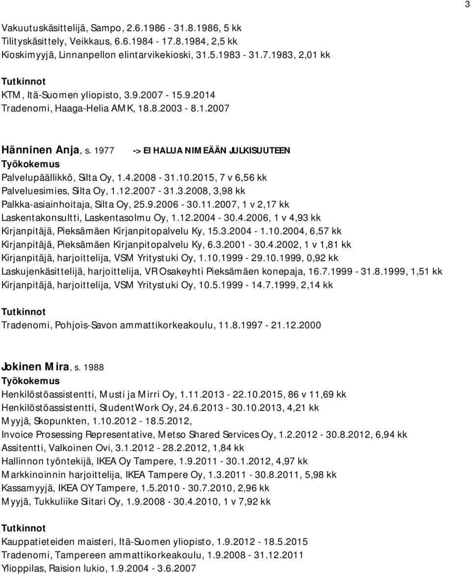 2015, 7 v 6,56 kk Palveluesimies, Silta Oy, 1.12.2007-31.3.2008, 3,98 kk Palkka-asiainhoitaja, Silta Oy, 25.9.2006-30.11.2007, 1 v 2,17 kk Laskentakonsultti, Laskentasolmu Oy, 1.12.2004-