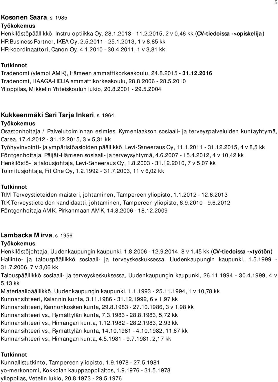 8.2001-29.5.2004 Kukkeenmäki Sari Tarja Inkeri, s. 1964 Osastonhoitaja / Palvelutoiminnan esimies, Kymenlaakson sosiaali- ja terveyspalveluiden kuntayhtymä, Carea, 17.4.2012-