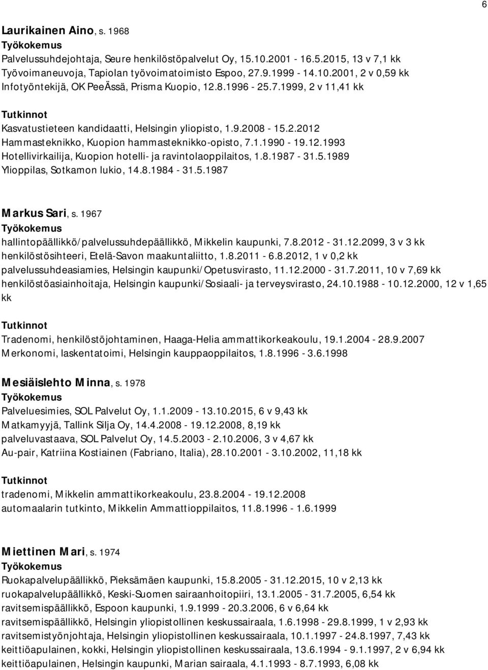 8.1987-31.5.1989 Ylioppilas, Sotkamon lukio, 14.8.1984-31.5.1987 Markus Sari, s. 1967 hallintopäällikkö/palvelussuhdepäällikkö, Mikkelin kaupunki, 7.8.2012-