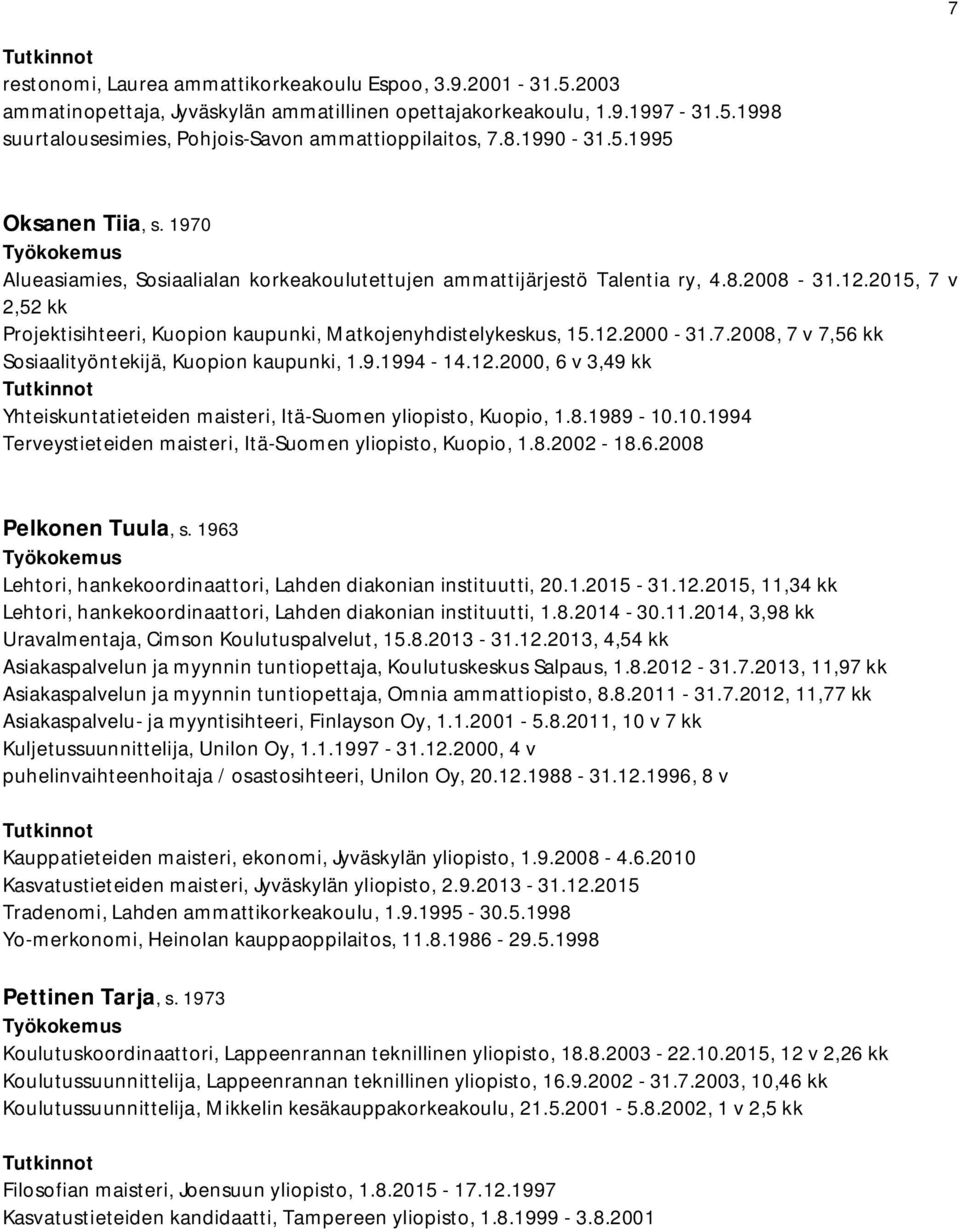 2015, 7 v 2,52 kk Projektisihteeri, Kuopion kaupunki, Matkojenyhdistelykeskus, 15.12.2000-31.7.2008, 7 v 7,56 kk Sosiaalityöntekijä, Kuopion kaupunki, 1.9.1994-14.12.2000, 6 v 3,49 kk Yhteiskuntatieteiden maisteri, Itä-Suomen yliopisto, Kuopio, 1.