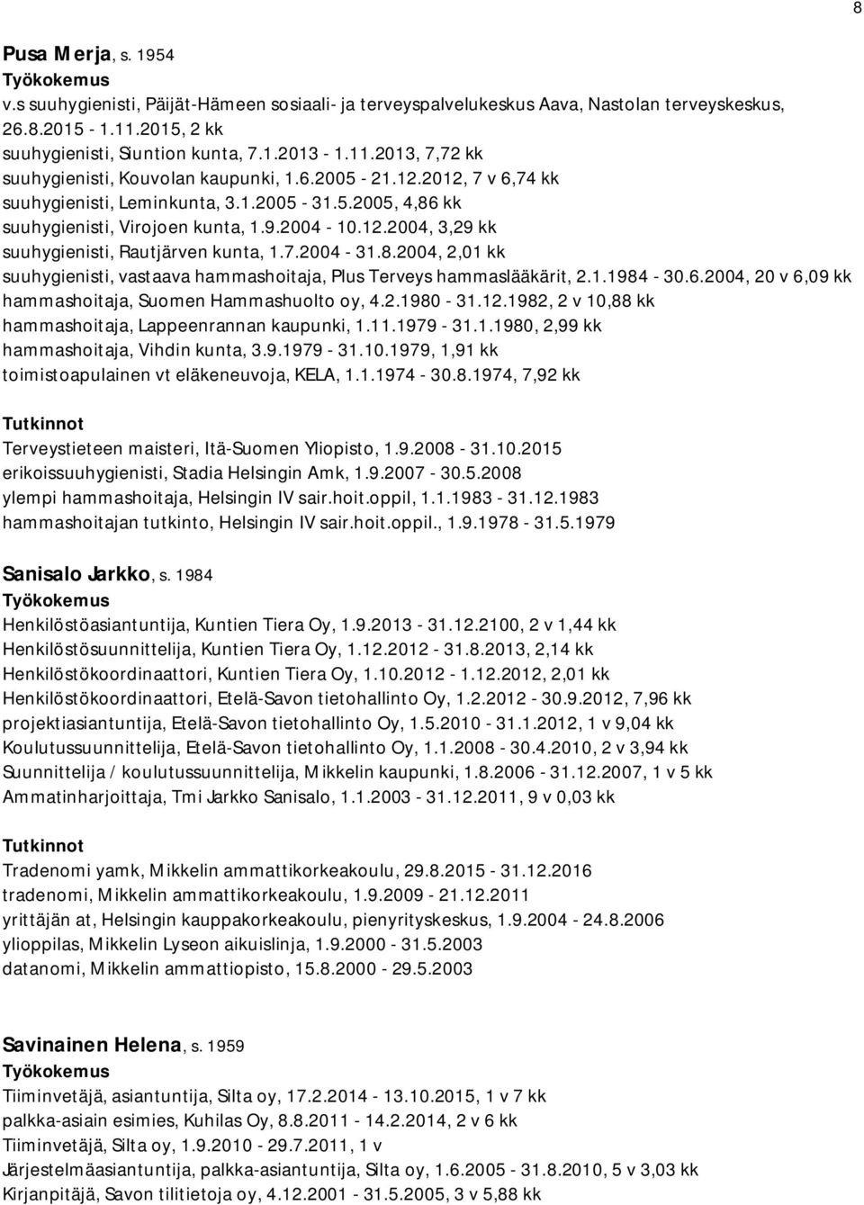 1.1984-30.6.2004, 20 v 6,09 kk hammashoitaja, Suomen Hammashuolto oy, 4.2.1980-31.12.1982, 2 v 10,88 kk hammashoitaja, Lappeenrannan kaupunki, 1.11.1979-31.1.1980, 2,99 kk hammashoitaja, Vihdin kunta, 3.