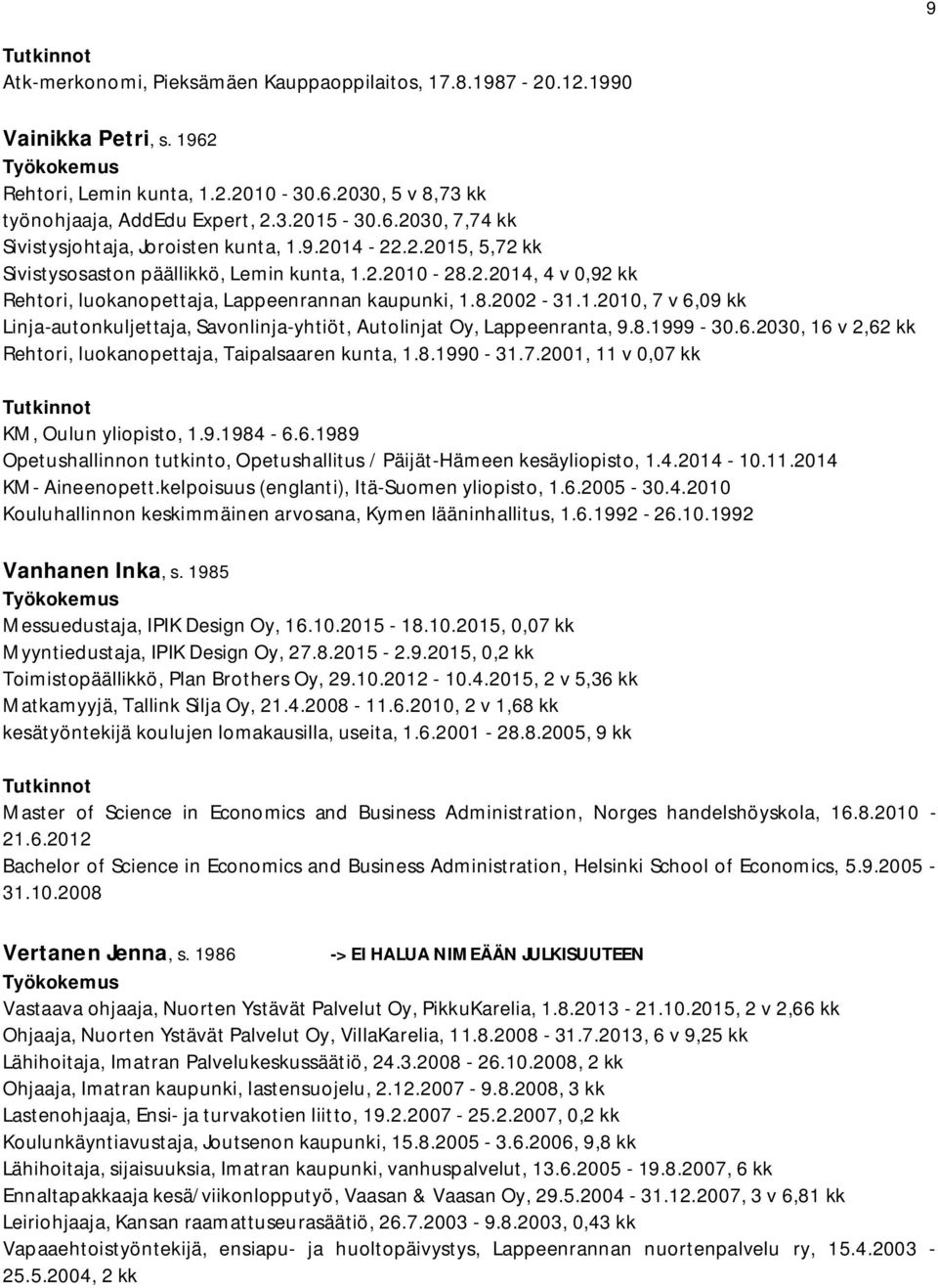 8.1999-30.6.2030, 16 v 2,62 kk Rehtori, luokanopettaja, Taipalsaaren kunta, 1.8.1990-31.7.2001, 11 v 0,07 kk KM, Oulun yliopisto, 1.9.1984-6.6.1989 Opetushallinnon tutkinto, Opetushallitus / Päijät-Hämeen kesäyliopisto, 1.