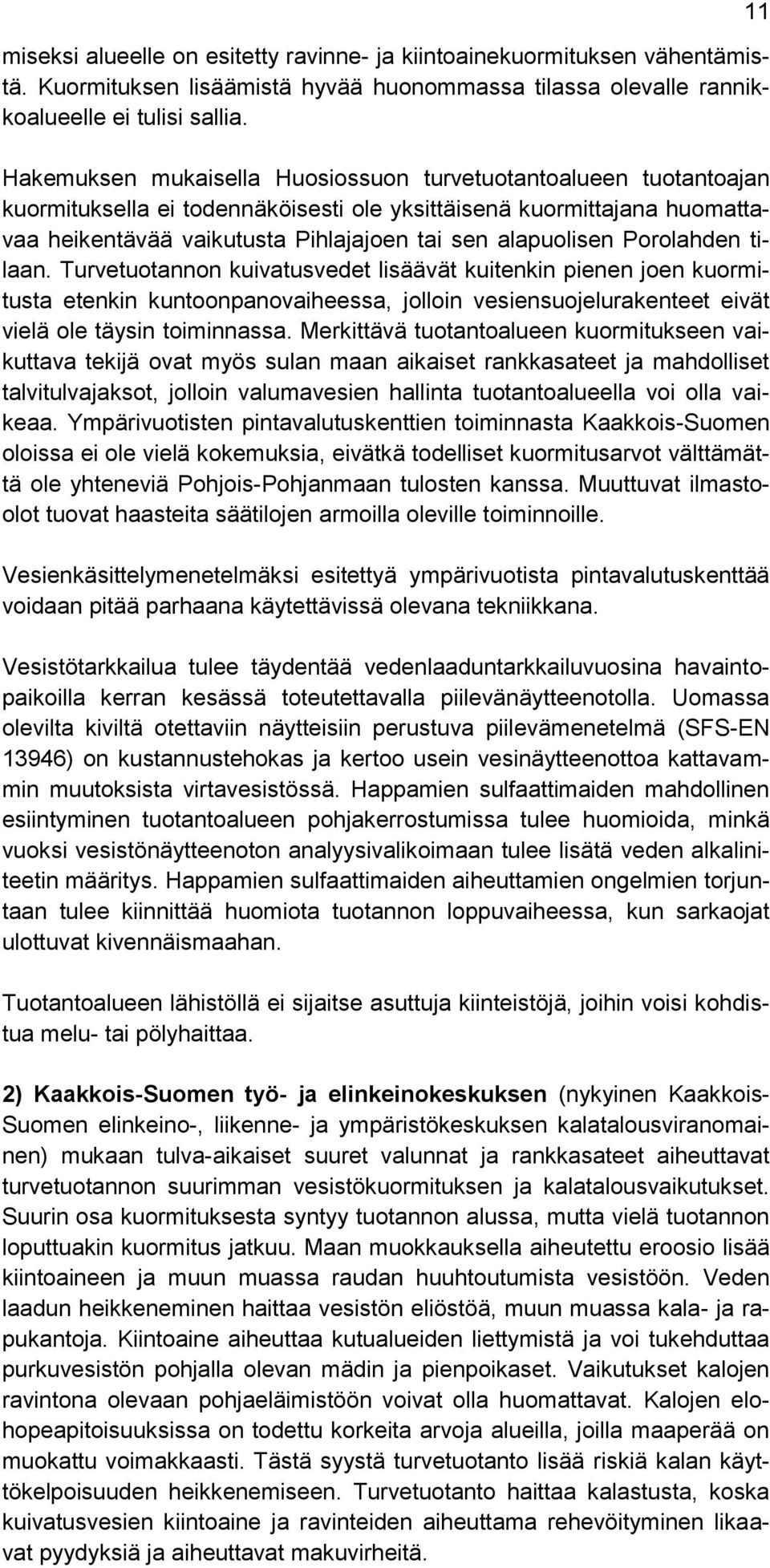 Porolahden tilaan. Turvetuotannon kuivatusvedet lisäävät kuitenkin pienen joen kuormitusta etenkin kuntoonpanovaiheessa, jolloin vesiensuojelurakenteet eivät vielä ole täysin toiminnassa.
