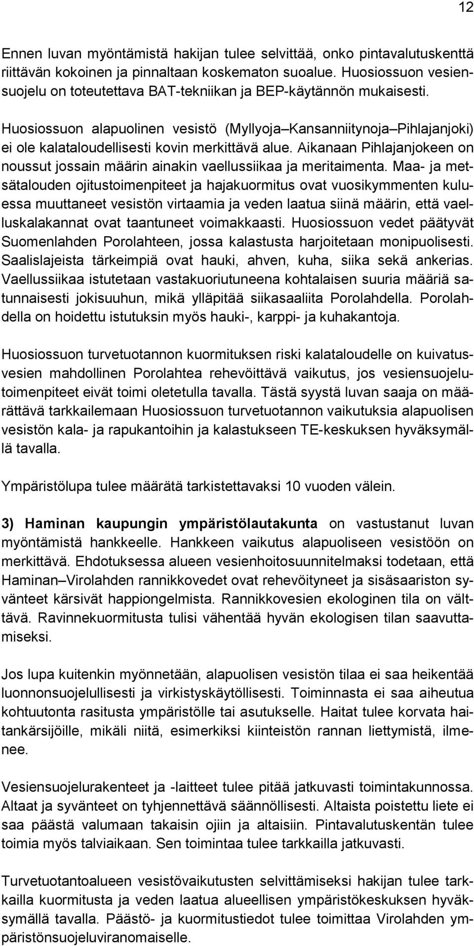 Huosiossuon alapuolinen vesistö (Myllyoja Kansanniitynoja Pihlajanjoki) ei ole kalataloudellisesti kovin merkittävä alue.