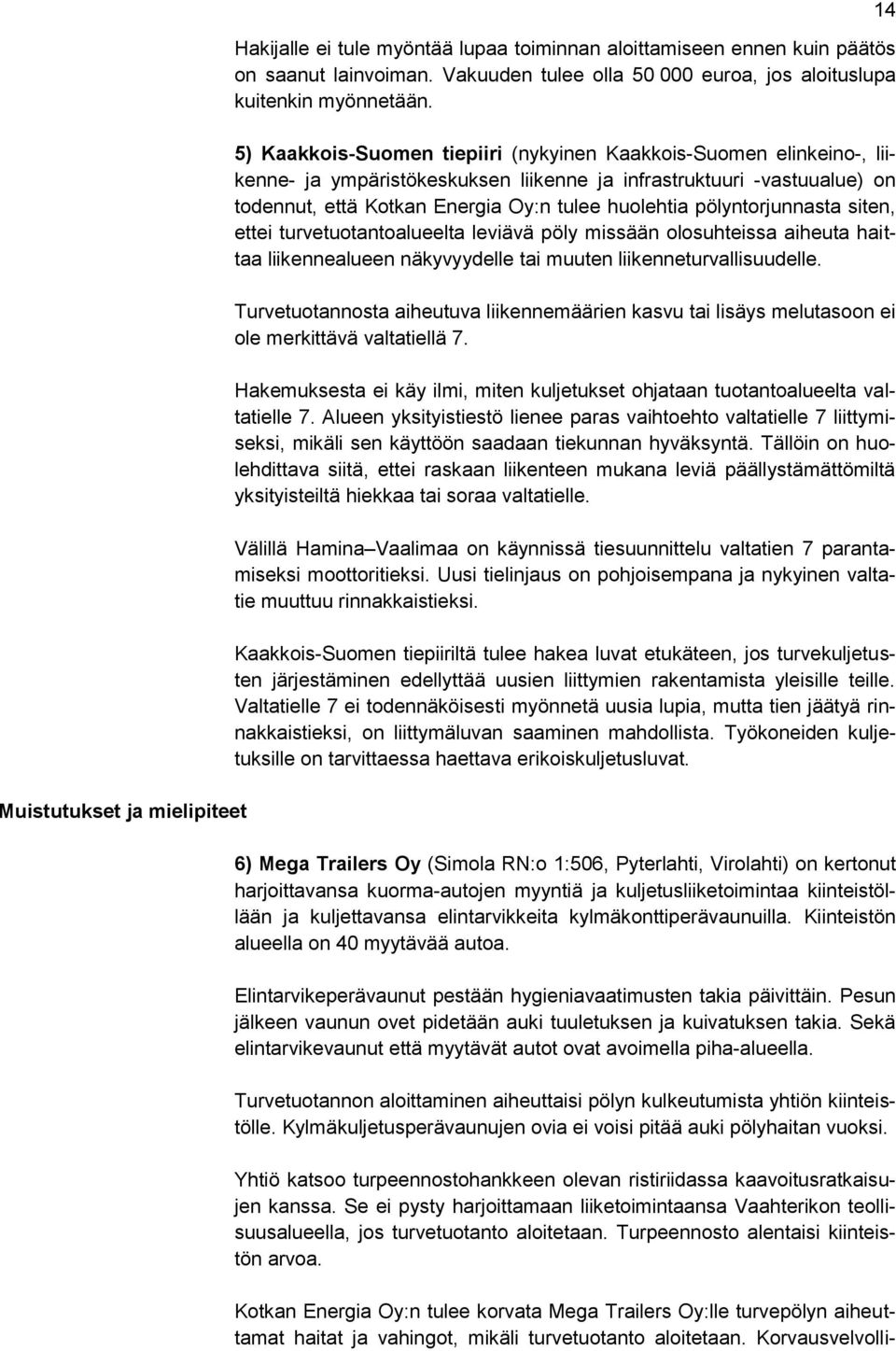 pölyntorjunnasta siten, ettei turvetuotantoalueelta leviävä pöly missään olosuhteissa aiheuta haittaa liikennealueen näkyvyydelle tai muuten liikenneturvallisuudelle.