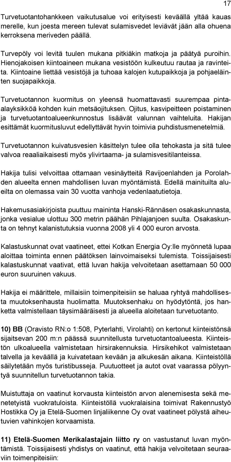 Kiintoaine liettää vesistöjä ja tuhoaa kalojen kutupaikkoja ja pohjaeläinten suojapaikkoja. Turvetuotannon kuormitus on yleensä huomattavasti suurempaa pintaalayksikköä kohden kuin metsäojituksen.