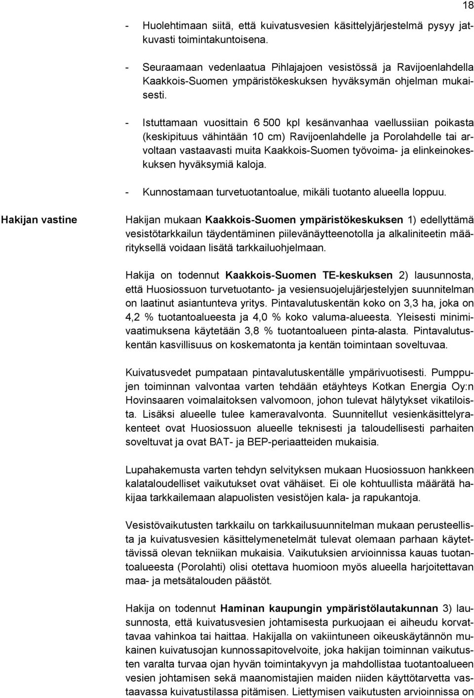 - Istuttamaan vuosittain 6 500 kpl kesänvanhaa vaellussiian poikasta (keskipituus vähintään 10 cm) Ravijoenlahdelle ja Porolahdelle tai arvoltaan vastaavasti muita Kaakkois-Suomen työvoima- ja