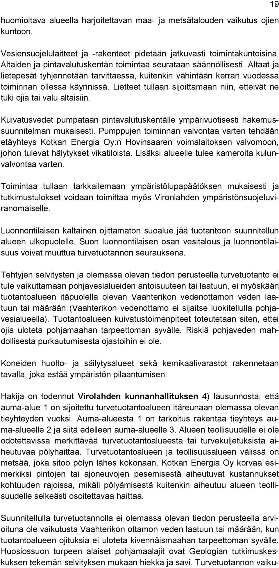 Lietteet tullaan sijoittamaan niin, etteivät ne tuki ojia tai valu altaisiin. Kuivatusvedet pumpataan pintavalutuskentälle ympärivuotisesti hakemussuunnitelman mukaisesti.