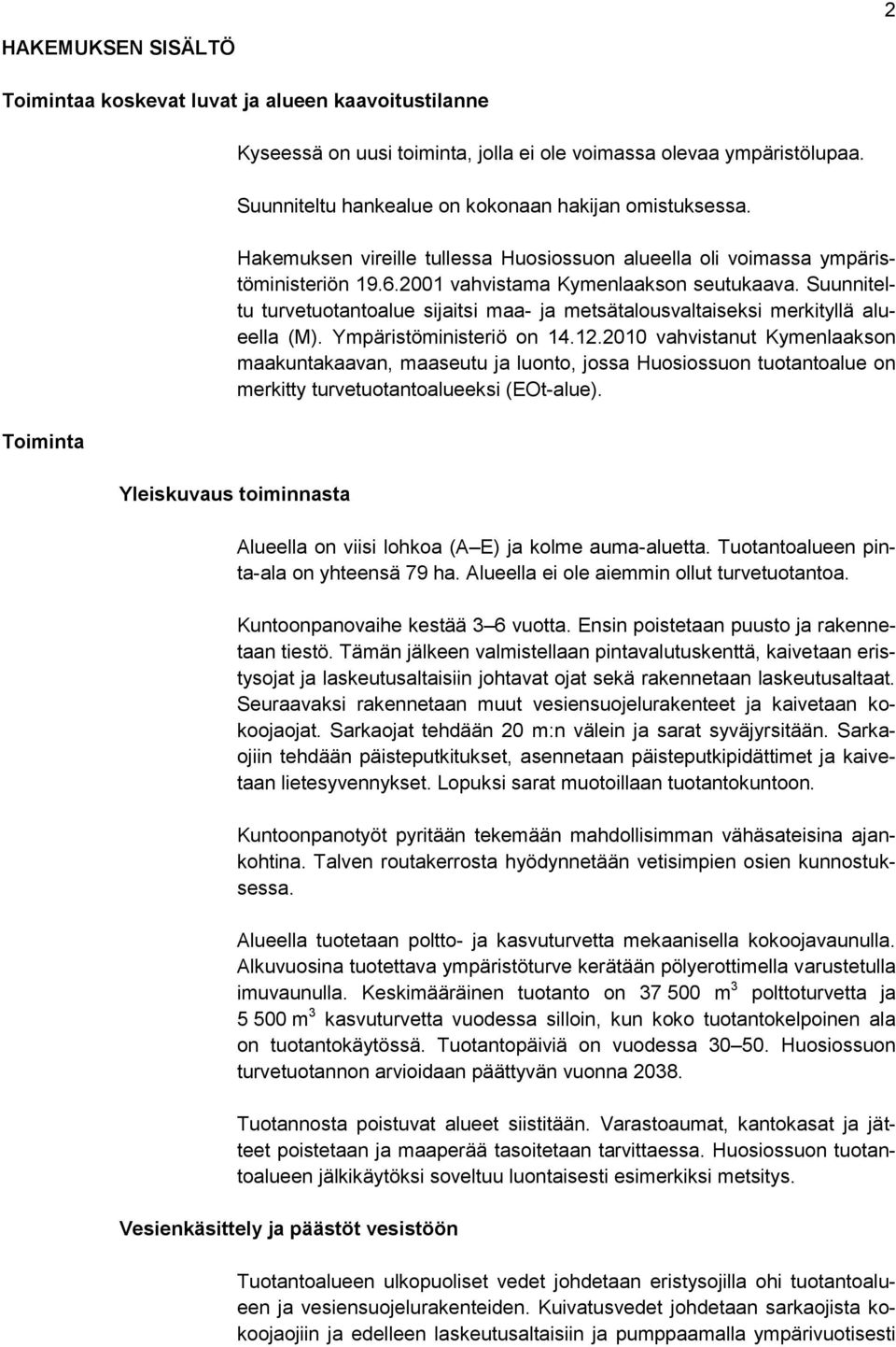 Suunniteltu turvetuotantoalue sijaitsi maa- ja metsätalousvaltaiseksi merkityllä alueella (M). Ympäristöministeriö on 14.12.