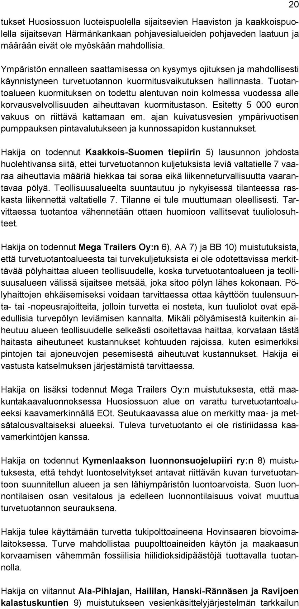 Tuotantoalueen kuormituksen on todettu alentuvan noin kolmessa vuodessa alle korvausvelvollisuuden aiheuttavan kuormitustason. Esitetty 5 000 euron vakuus on riittävä kattamaan em.
