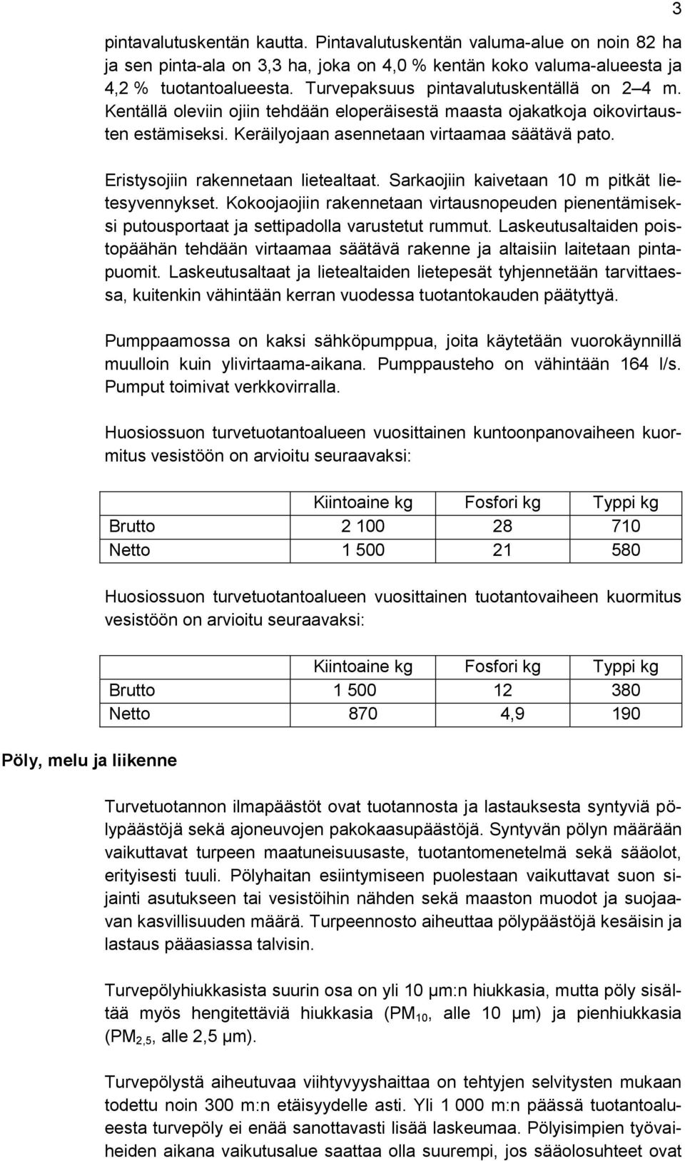 Eristysojiin rakennetaan lietealtaat. Sarkaojiin kaivetaan 10 m pitkät lietesyvennykset. Kokoojaojiin rakennetaan virtausnopeuden pienentämiseksi putousportaat ja settipadolla varustetut rummut.