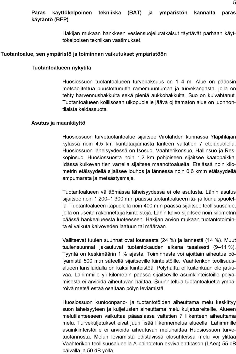 Alue on pääosin metsäojitettua puustottunutta rämemuuntumaa ja turvekangasta, jolla on tehty harvennushakkuita sekä pieniä aukkohakkuita. Suo on kuivahtanut.