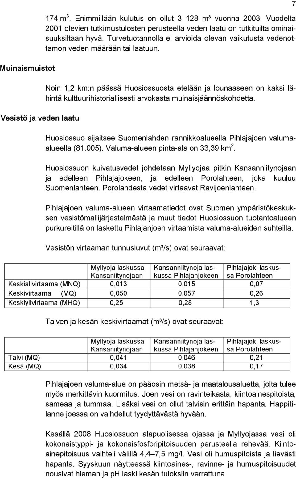 Noin 1,2 km:n päässä Huosiossuosta etelään ja lounaaseen on kaksi lähintä kulttuurihistoriallisesti arvokasta muinaisjäännöskohdetta.