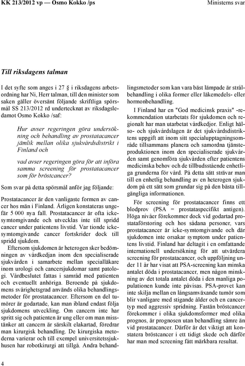 göra för att införa samma screening för prostatacancer som för bröstcancer? Som svar på detta spörsmål anför jag följande: Prostatacancer är den vanligaste formen av cancer hos män i Finland.