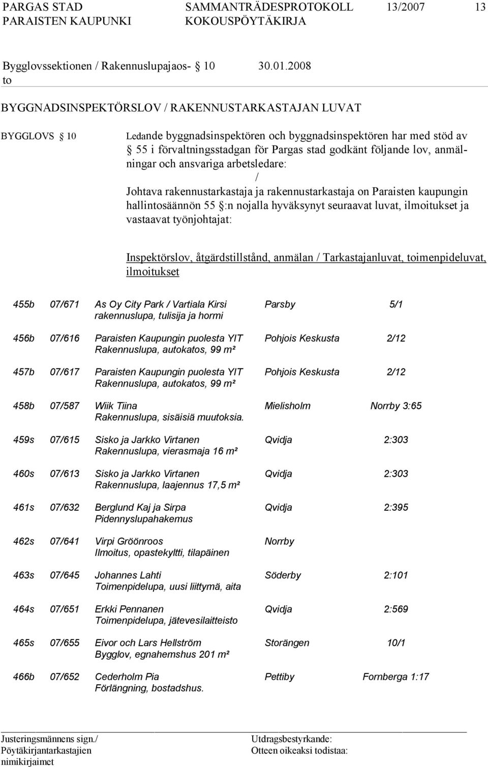 jande lov, an mälnin gar och ans variga ar bets leda re: / Johtava rakennustarkastaja ja rakennustarkastaja on Paraisten kaupungin hal lin to sään nön 55 :n no jal la hy väksynyt seuraavat luvat,