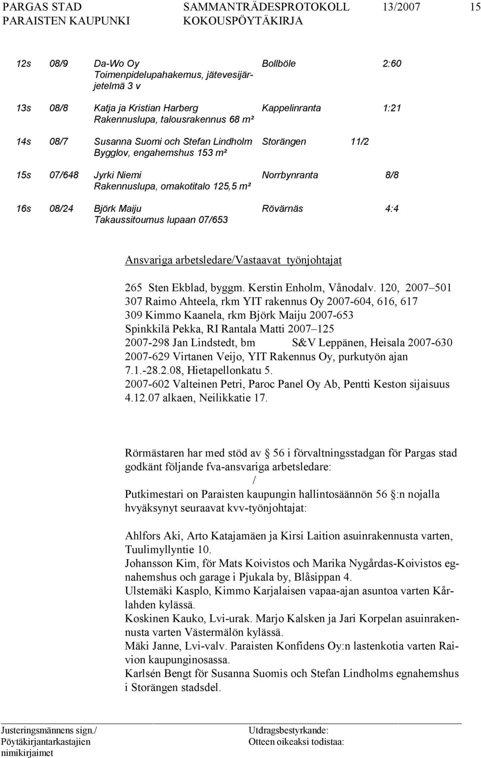 lupaan 07/653 Ansvariga arbetsledare/vastaavat työnjohtajat 265 Sten Ekblad, byggm. Kerstin Enholm, Vånodalv.