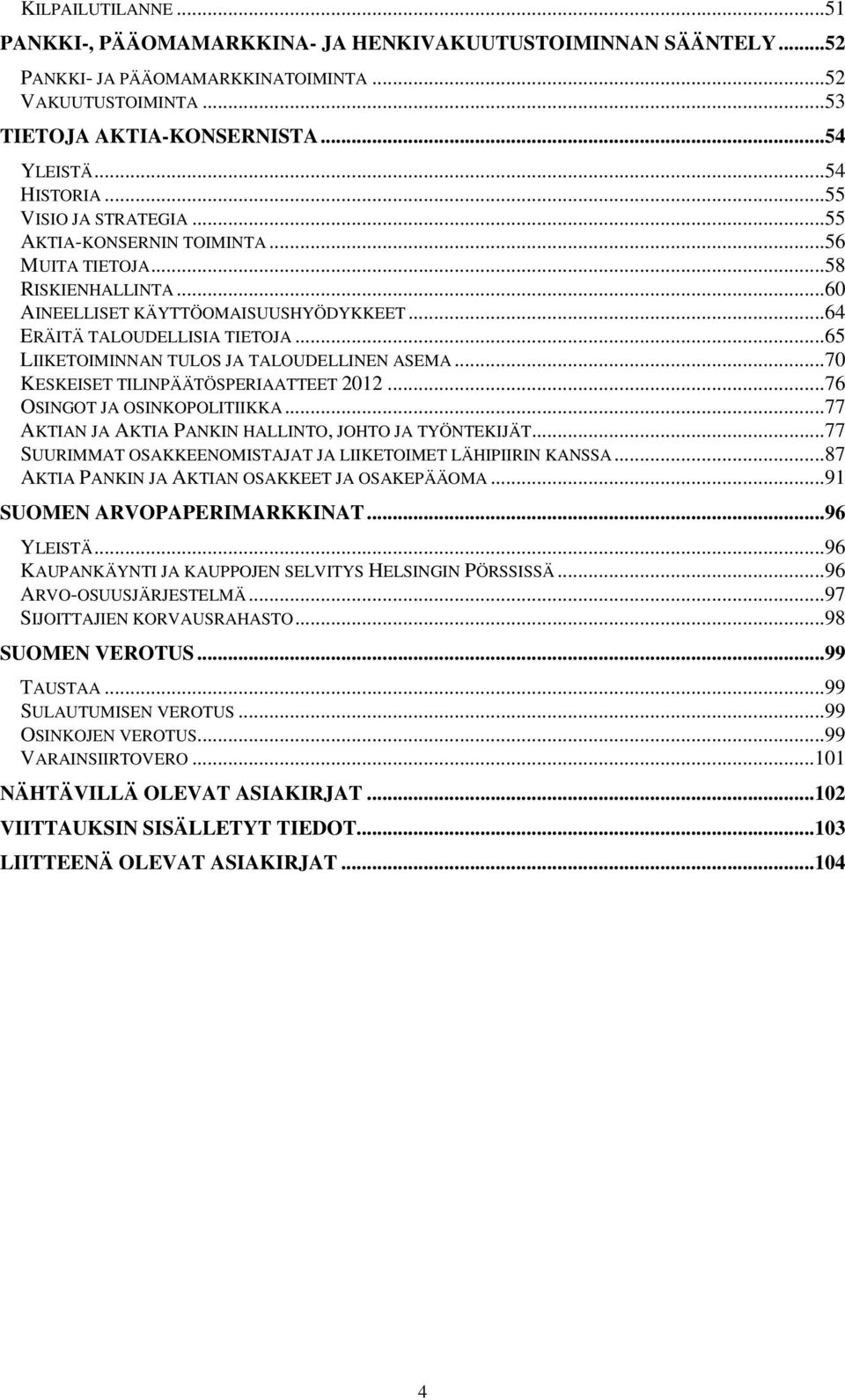 .. 65 LIIKETOIMINNAN TULOS JA TALOUDELLINEN ASEMA... 70 KESKEISET TILINPÄÄTÖSPERIAATTEET 2012... 76 OSINGOT JA OSINKOPOLITIIKKA... 77 AKTIAN JA AKTIA PANKIN HALLINTO, JOHTO JA TYÖNTEKIJÄT.