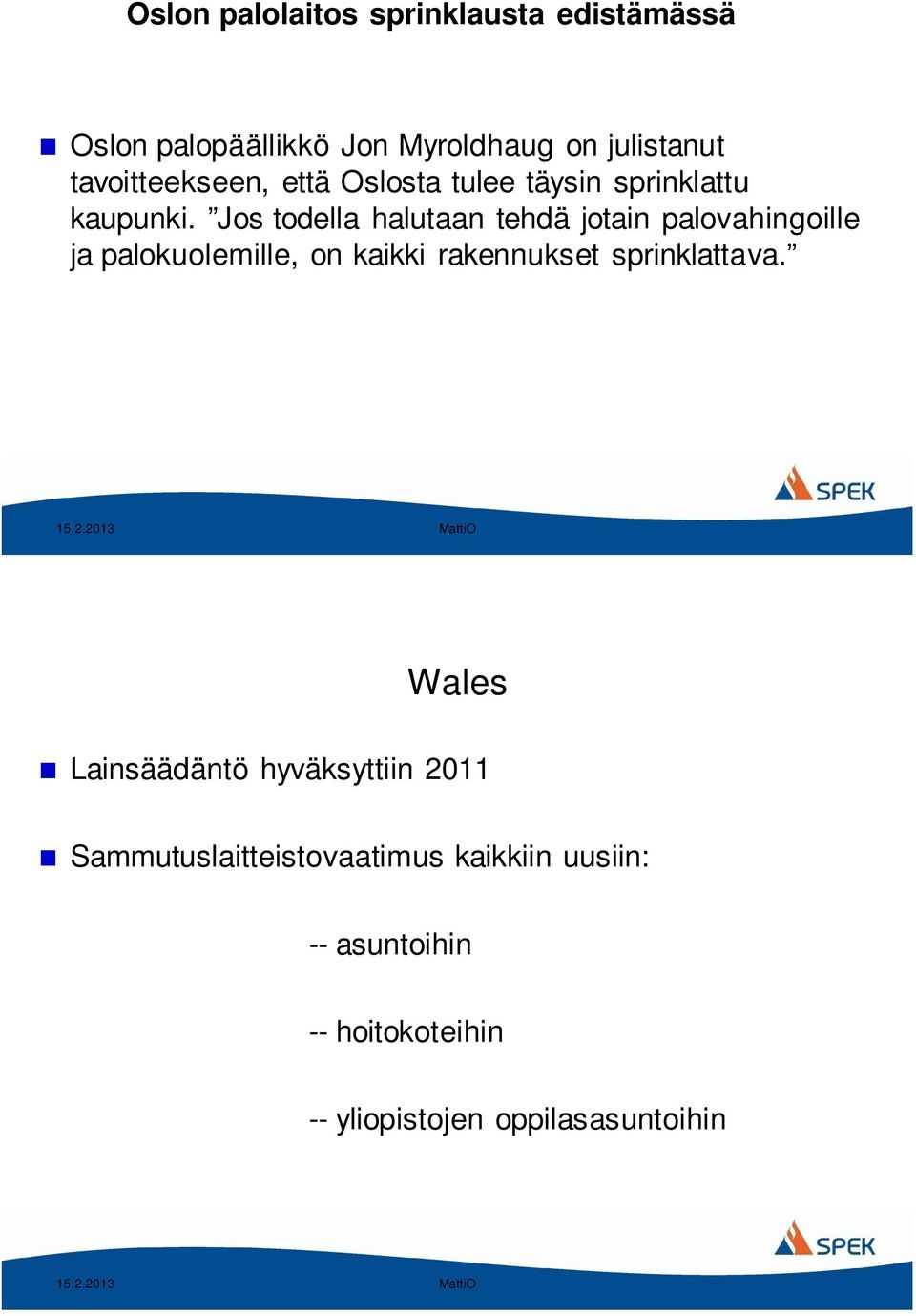 Jos todella halutaan tehdä jotain palovahingoille ja palokuolemille, on kaikki rakennukset sprinklattava. 15.