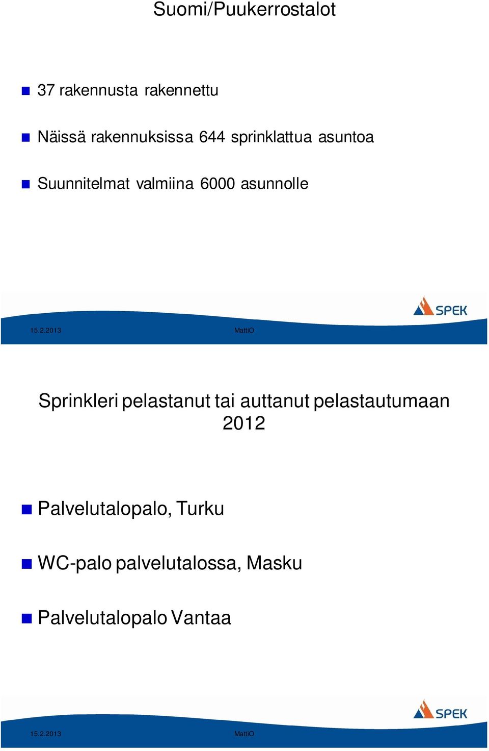 2013 MattiO Sprinkleri pelastanut tai auttanut pelastautumaan 2012