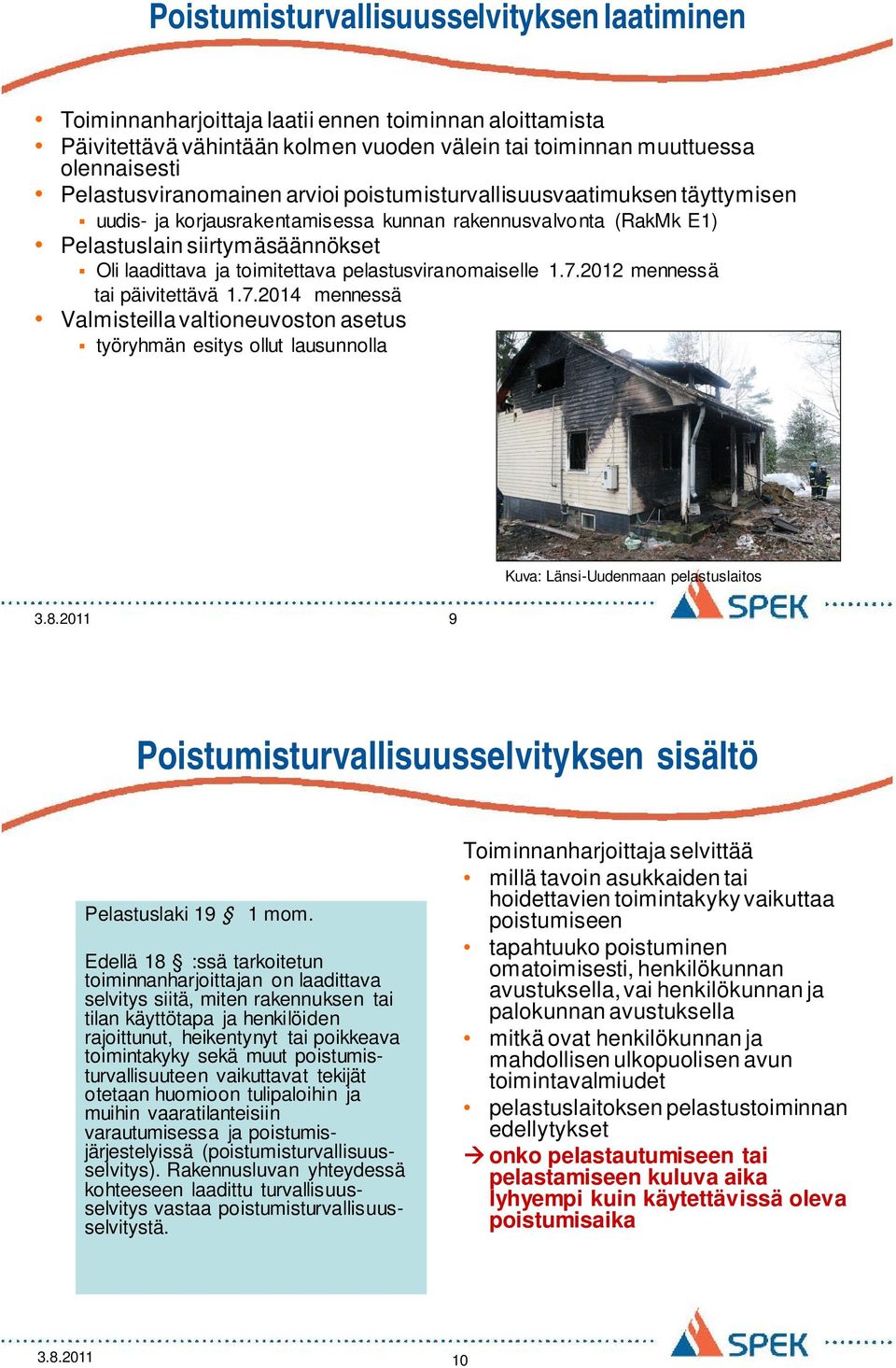 toimitettava pelastusviranomaiselle 1.7.2012 mennessä tai päivitettävä 1.7.2014 mennessä Valmisteilla valtioneuvoston asetus työryhmän esitys ollut lausunnolla syksyllä Kuva: Länsi-Uudenmaan pelastuslaitos 3.