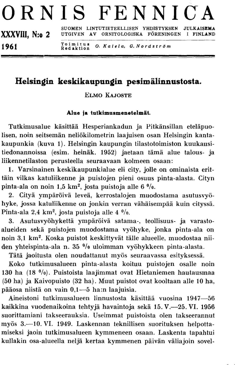 Tutkimusalue käsittää Hesperiankadun ja Pitkänsillan eteläpuolisen, noin seitsemän neliökilometrin laajuisen osan Helsingin kantakaupunkia (kuva l).