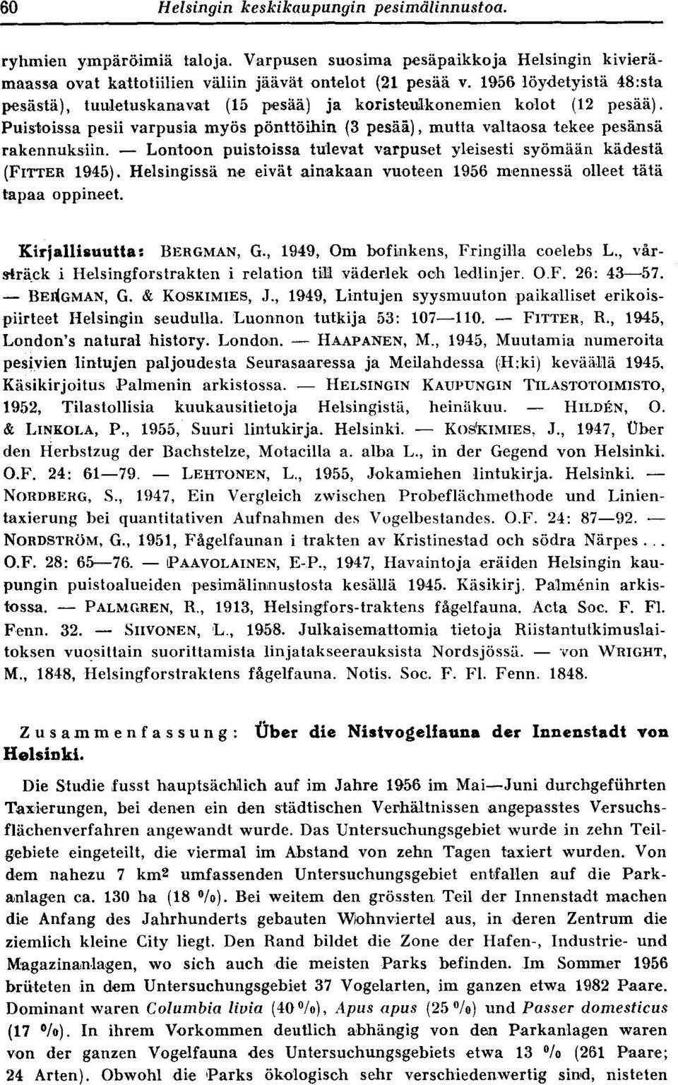 - Lontoon puistoissa tulevat varpuset yleisesti syömään kädestä (FITTER 1945), Helsingissä ne eivät ainakaan vuoteen 1956 mennessä olleet tätä tapaa oppineet. Kirjallisuutta : BERGMAN, G.