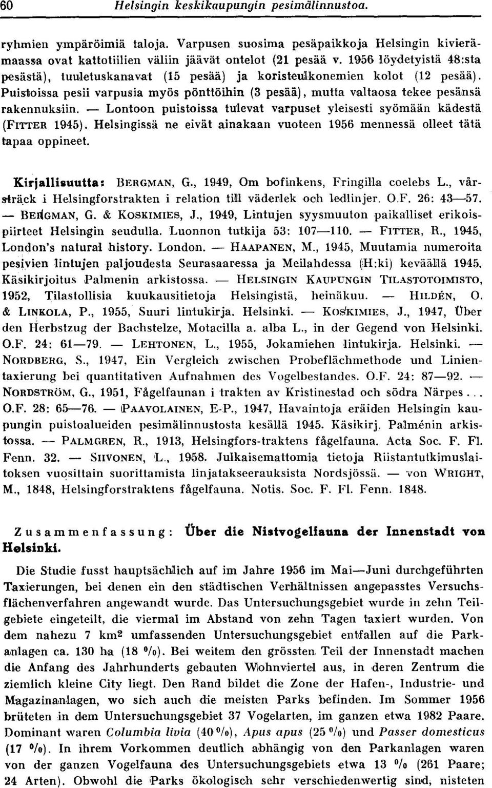 - Lontoon puistoissa tulevat varpuset yleisesti syömään kädestä (FITTER 1945), Helsingissä ne eivät ainakaan vuoteen 1956 mennessä olleet tätä tapaa oppineet. Kirjallisuutta : BERGMAN, G.