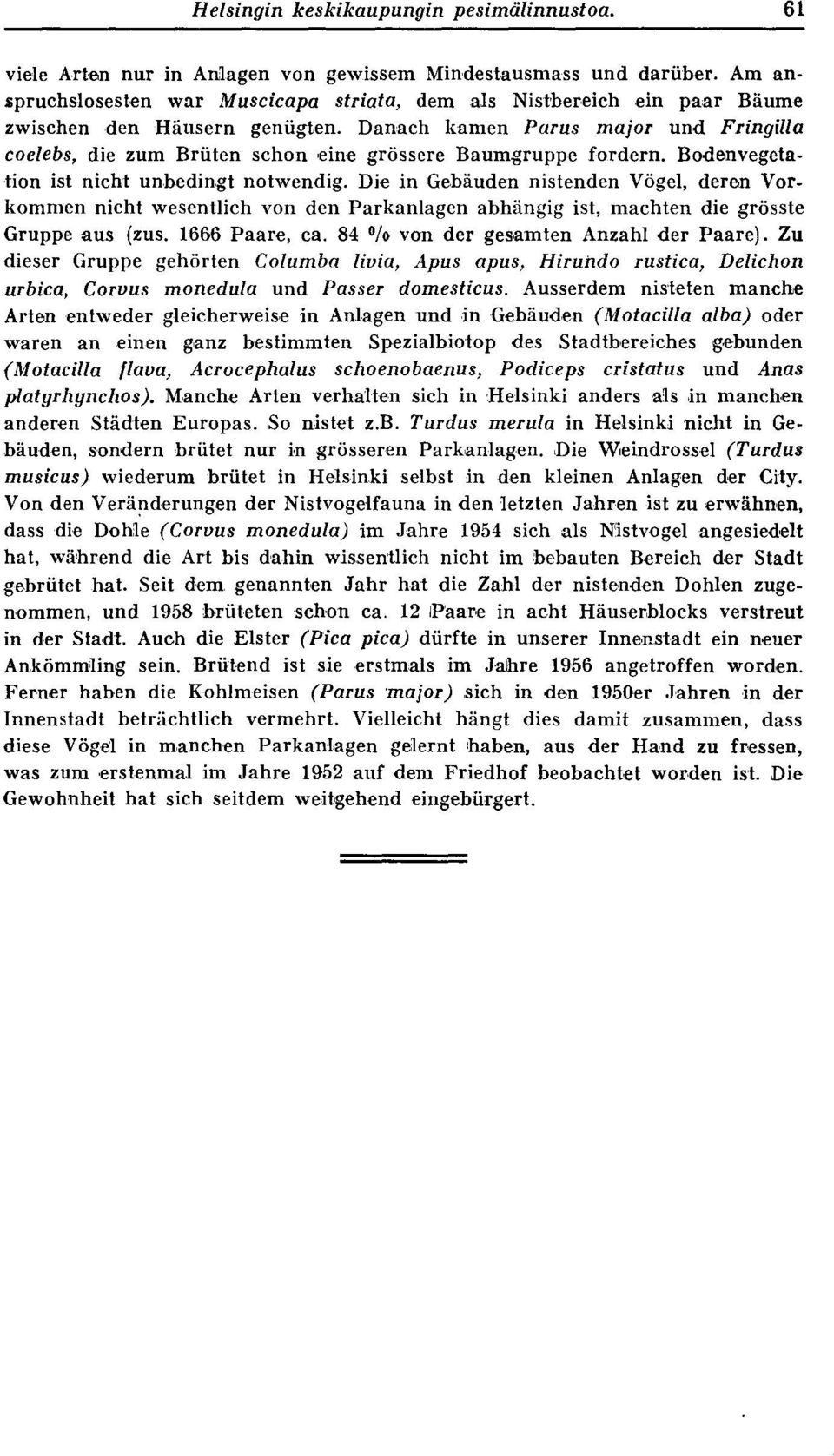 Danach kamen Parus major und Fringilla coelebs, die zum Bruten schon eine grössere Baumgruppe fordern. Bodenvegetation ist nicht unbedingt notwendig.