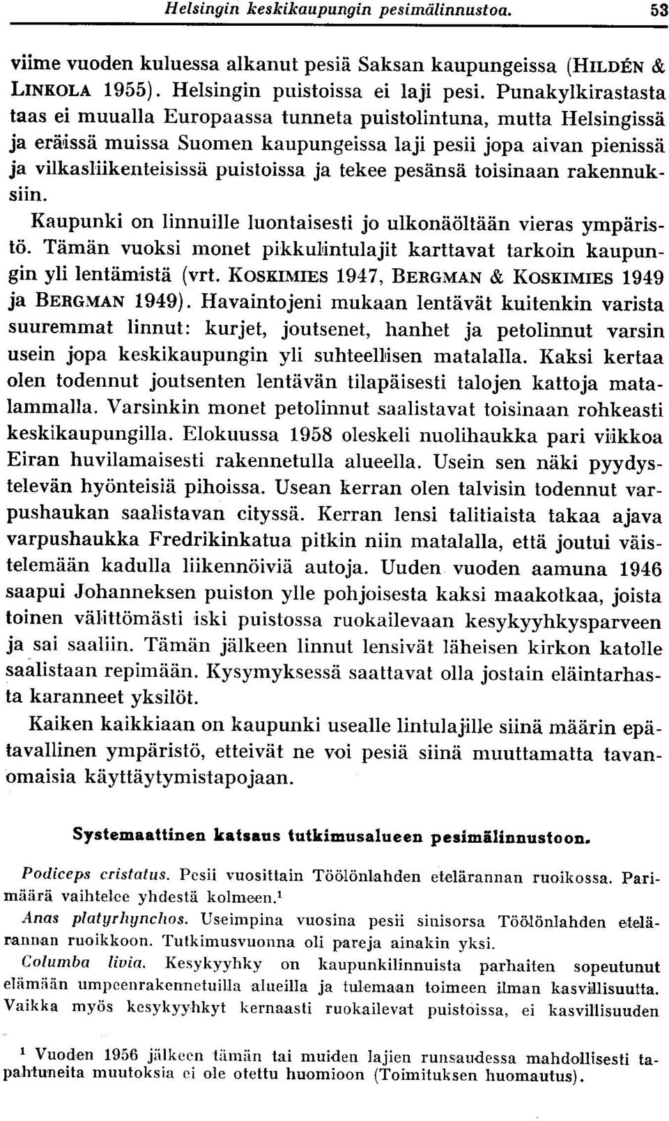 pesänsä toisinaan rakennuksiin. Kaupunki on linnuille luontaisesti jo ulkonäöltään vieras ympäristö. Tämän vuoksi monet pikkulintulajit karttavat tarkoin kaupungin yli lentämistä (vrt.