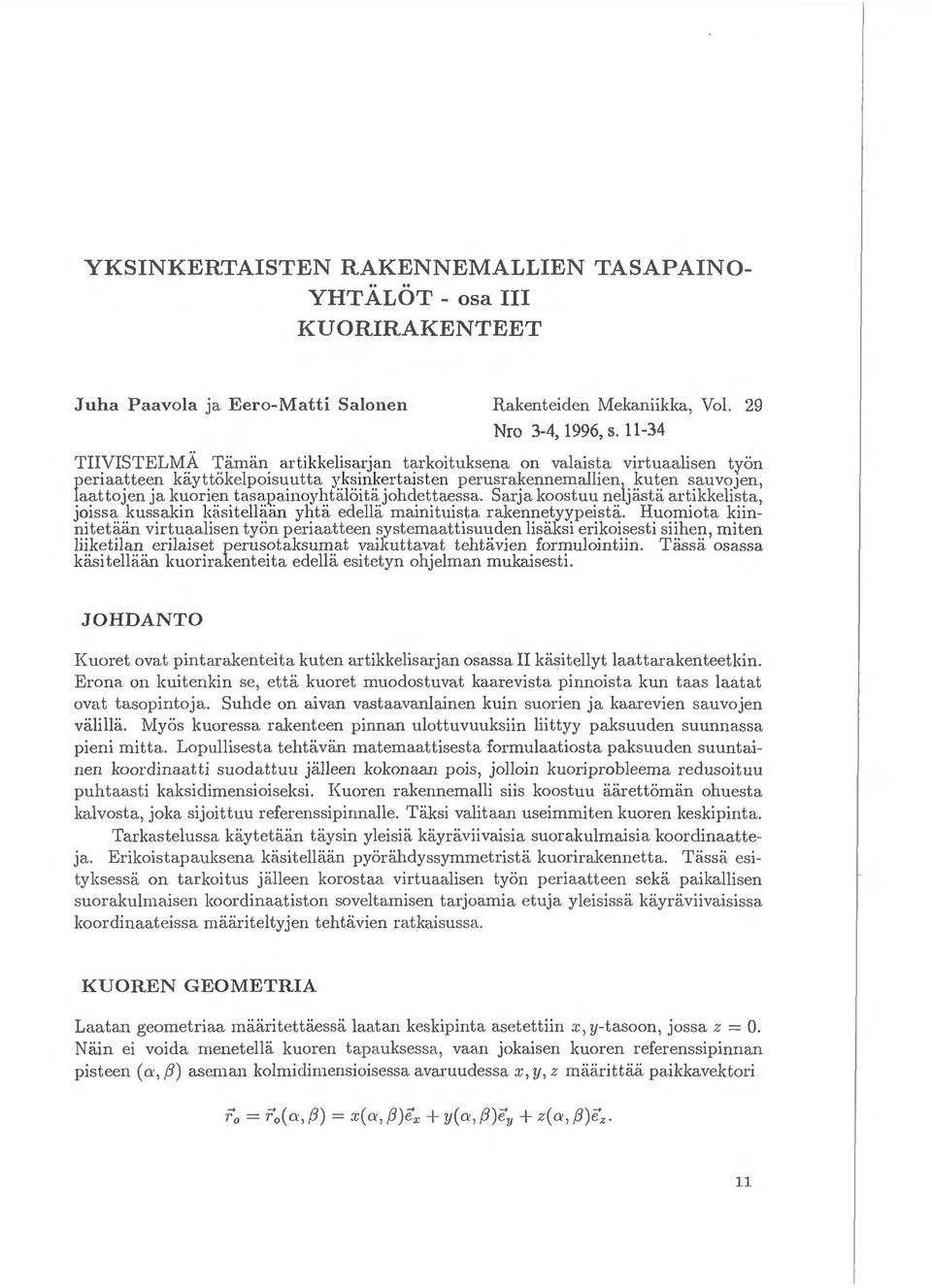 Sarja koostuu neijasta a.rtikkelista, joissa. kussa.kin kiisitellii.an yhtii. edellii. mainituista. rakennetyypeistii.. Huomiota kiinnitetaii.n virtua.a.lisen tyon peria.a.tteen systemaattisuuden lisiiksi erikoisesti siihen, miten liiketilan erilaiset perusotaksumat vaikuttavat tehtii.