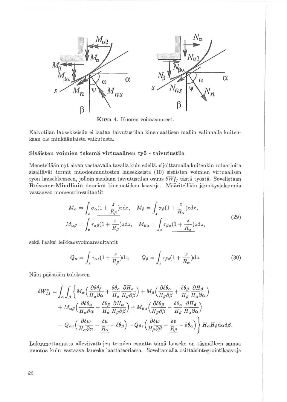 (10) sisiiisten voimien virtuaalisen tyon lausekkeeseen, jolloin saadaan taivutustilan osuus ottv!j tiistii tyostii. Sovelletaan Reissner-Mindlinin teorian kinematiikan kaavoja.