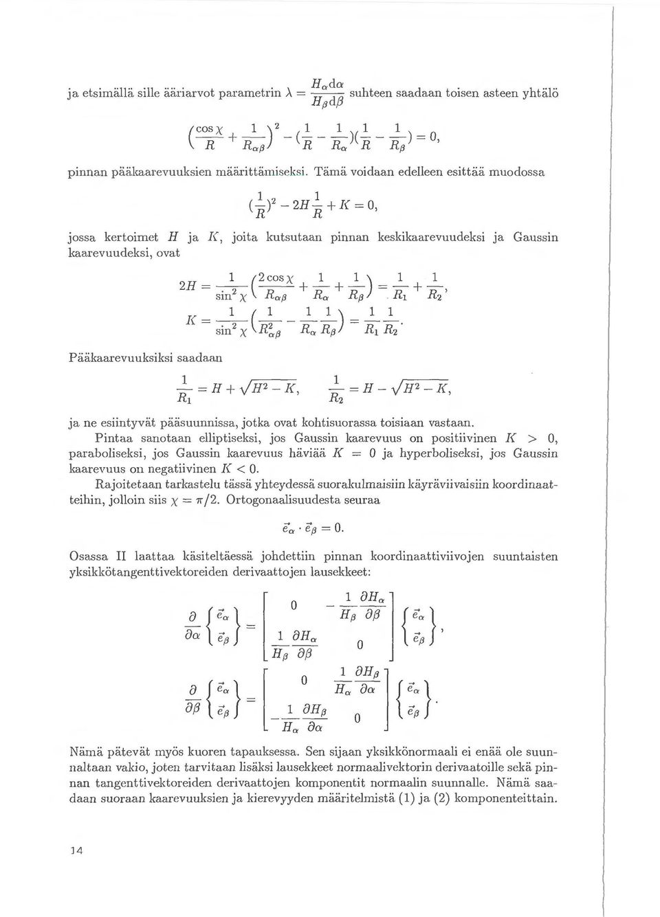 Tama voidaan edelleen esittiiii muodossa 1 2 1 ( -) - 2H- + J( = 0 R R ' JOss a kertoimet H Ja J(, joita kutsutaan pin nan keskikaarevuudeksi Ja Gaussin kaarevuucleksi, ovat P iiii.