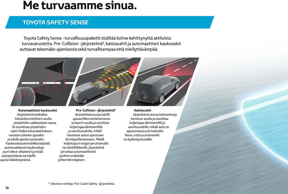 Automaattiset kaukovalot Pre-Collision -järjestelmä* Järjestelmä tarkkailee Järjestelmä seuraa edellä hämärätunnistimen avulla ajavaa liikennettä kameran ympäristön valaistuksen tasoa.