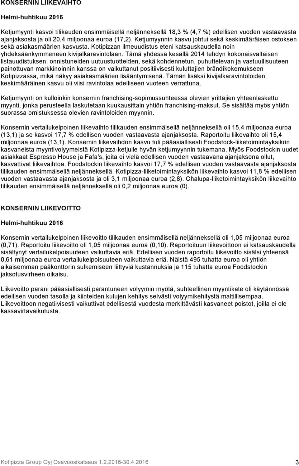 Tämä yhdessä kesällä 2014 tehdyn kokonaisvaltaisen listauudistuksen, onnistuneiden uutuustuotteiden, sekä kohdennetun, puhuttelevan ja vastuullisuuteen painottuvan markkinoinnin kanssa on vaikuttanut