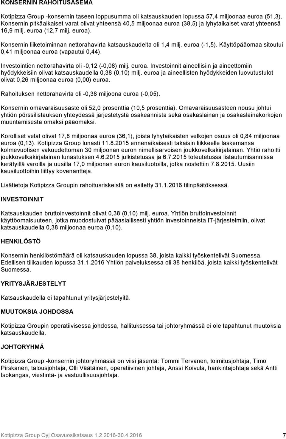 Konsernin liiketoiminnan nettorahavirta katsauskaudelta oli 1,4 milj. euroa (-1,5). Käyttöpääomaa sitoutui 0,41 miljoonaa euroa (vapautui 0,44). Investointien nettorahavirta oli -0,12 (-0,08) milj.