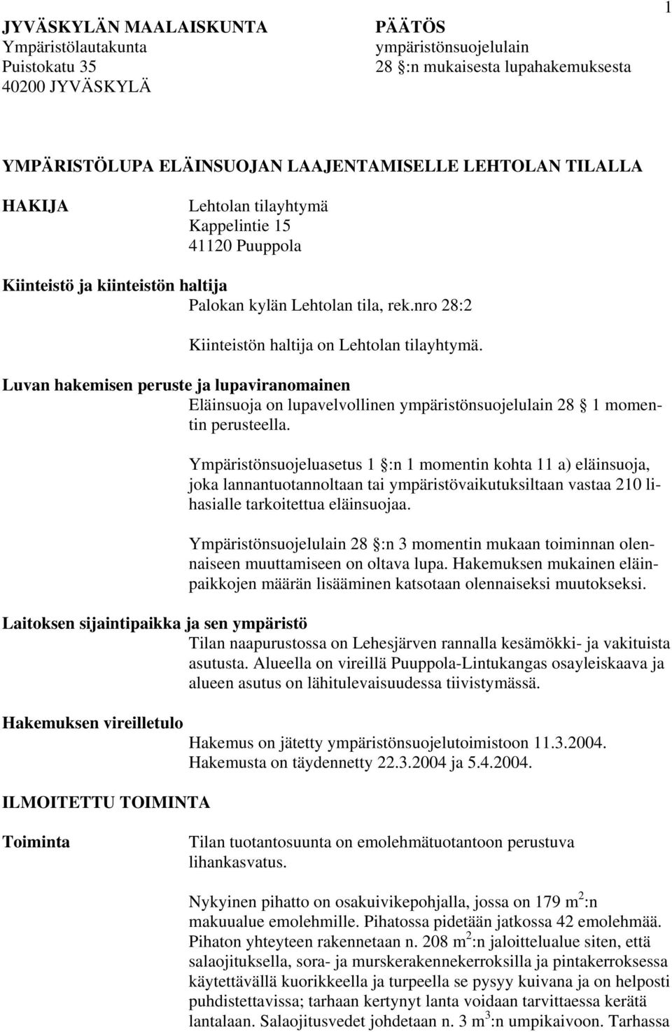 Luvan hakemisen peruste ja lupaviranomainen Eläinsuoja on lupavelvollinen ympäristönsuojelulain 28 1 momentin perusteella.