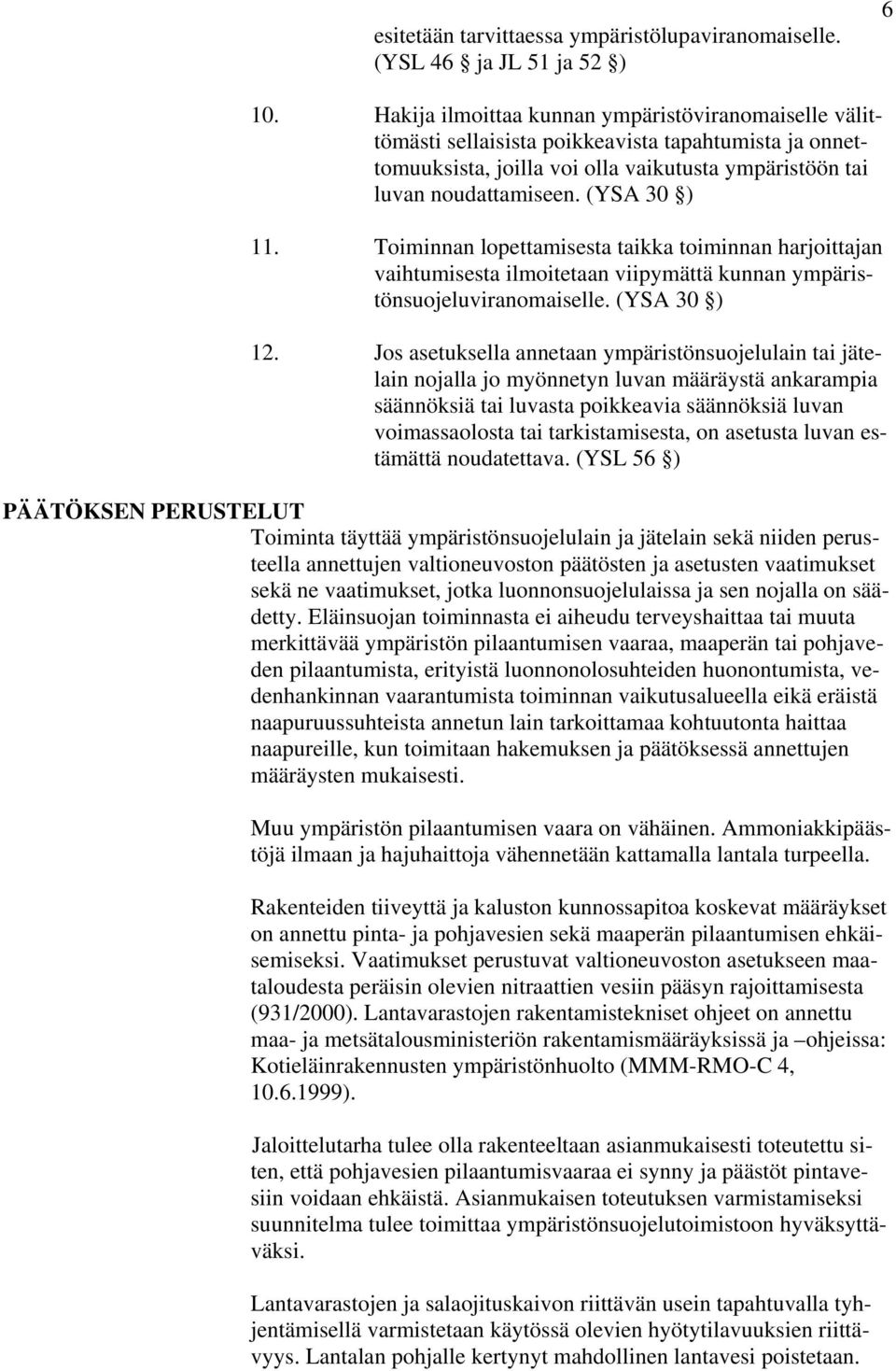 Toiminnan lopettamisesta taikka toiminnan harjoittajan vaihtumisesta ilmoitetaan viipymättä kunnan ympäristönsuojeluviranomaiselle. (YSA 30 ) 12.