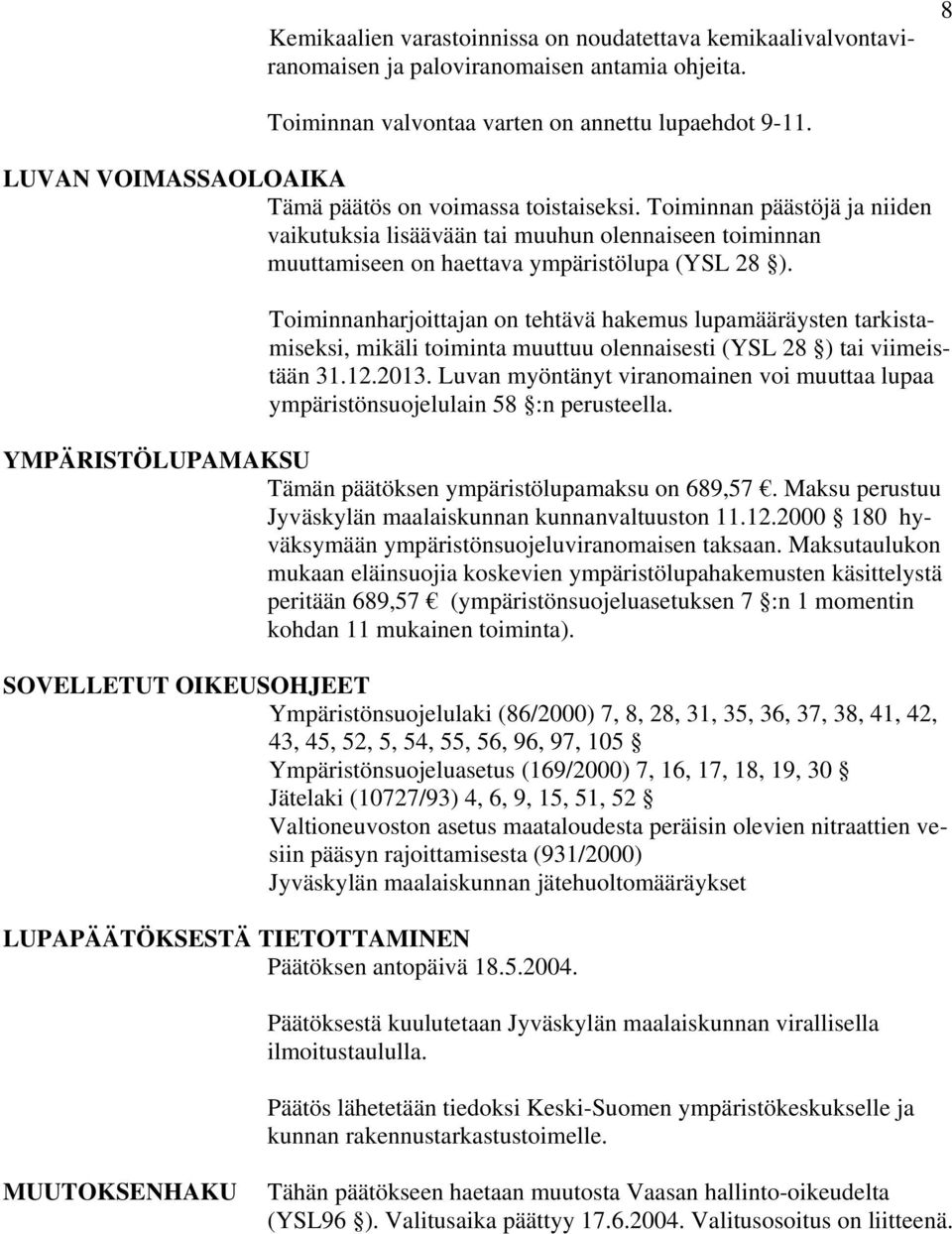 Toiminnanharjoittajan on tehtävä hakemus lupamääräysten tarkistamiseksi, mikäli toiminta muuttuu olennaisesti (YSL 28 ) tai viimeistään 31.12.2013.