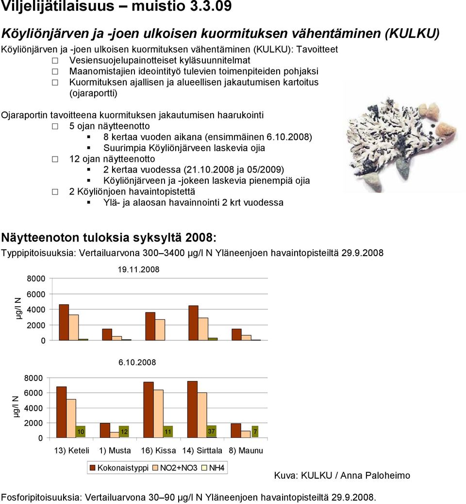 Maanomistajien ideointityö tulevien toimenpiteiden pohjaksi Kuormituksen ajallisen ja alueellisen jakautumisen kartoitus (ojaraportti) Ojaraportin tavoitteena kuormituksen jakautumisen haarukointi 5