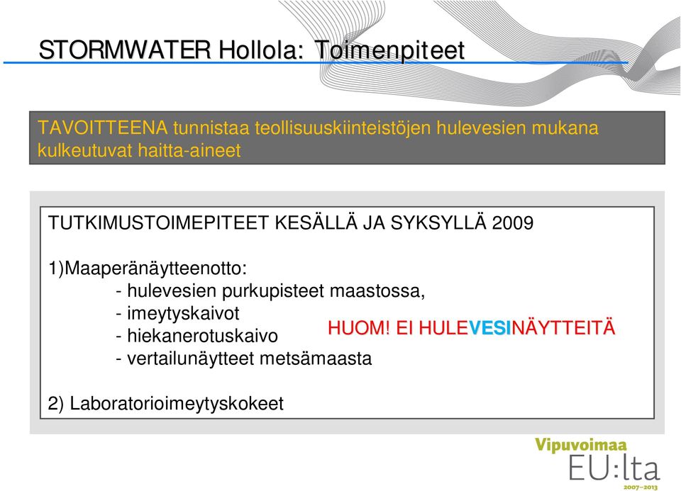 1)Maaperänäytteenotto: - hulevesien purkupisteet maastossa, - imeytyskaivot -