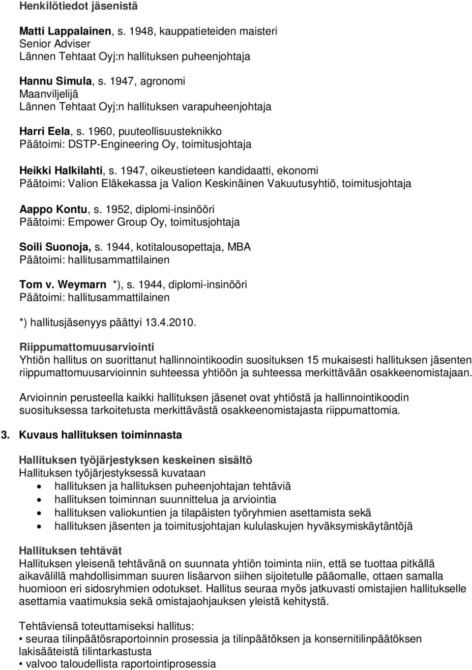 1947, oikeustieteen kandidaatti, ekonomi Päätoimi: Valion Eläkekassa ja Valion Keskinäinen Vakuutusyhtiö, toimitusjohtaja Aappo Kontu, s.