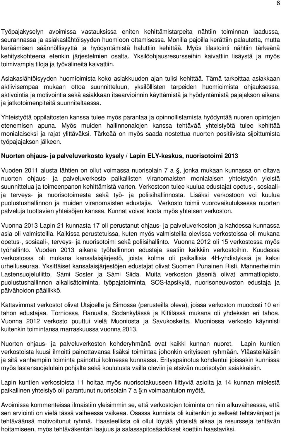 Yksilöohjausresursseihin kaivattiin lisäystä ja myös toimivampia tiloja ja työvälineitä kaivattiin. Asiakaslähtöisyyden huomioimista koko asiakkuuden ajan tulisi kehittää.