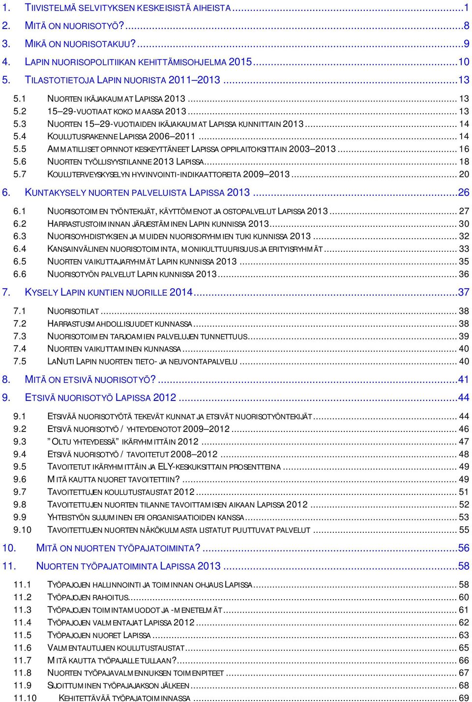 .. 14 5.4 KOULUTUSRAKENNE LAPISSA 2006 2011... 14 5.5 AMMATILLISET OPINNOT KESKEYTTÄNEET LAPISSA OPPILAITOKSITTAIN 2003 2013... 16 5.6 NUORTEN TYÖLLISYYSTILANNE 2013 LAPISSA... 18 5.