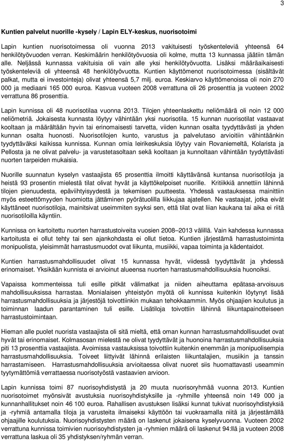 Lisäksi määräaikaisesti työskenteleviä oli yhteensä 48 henkilötyövuotta. Kuntien käyttömenot nuorisotoimessa (sisältävät palkat, mutta ei investointeja) olivat yhteensä 5,7 milj. euroa.