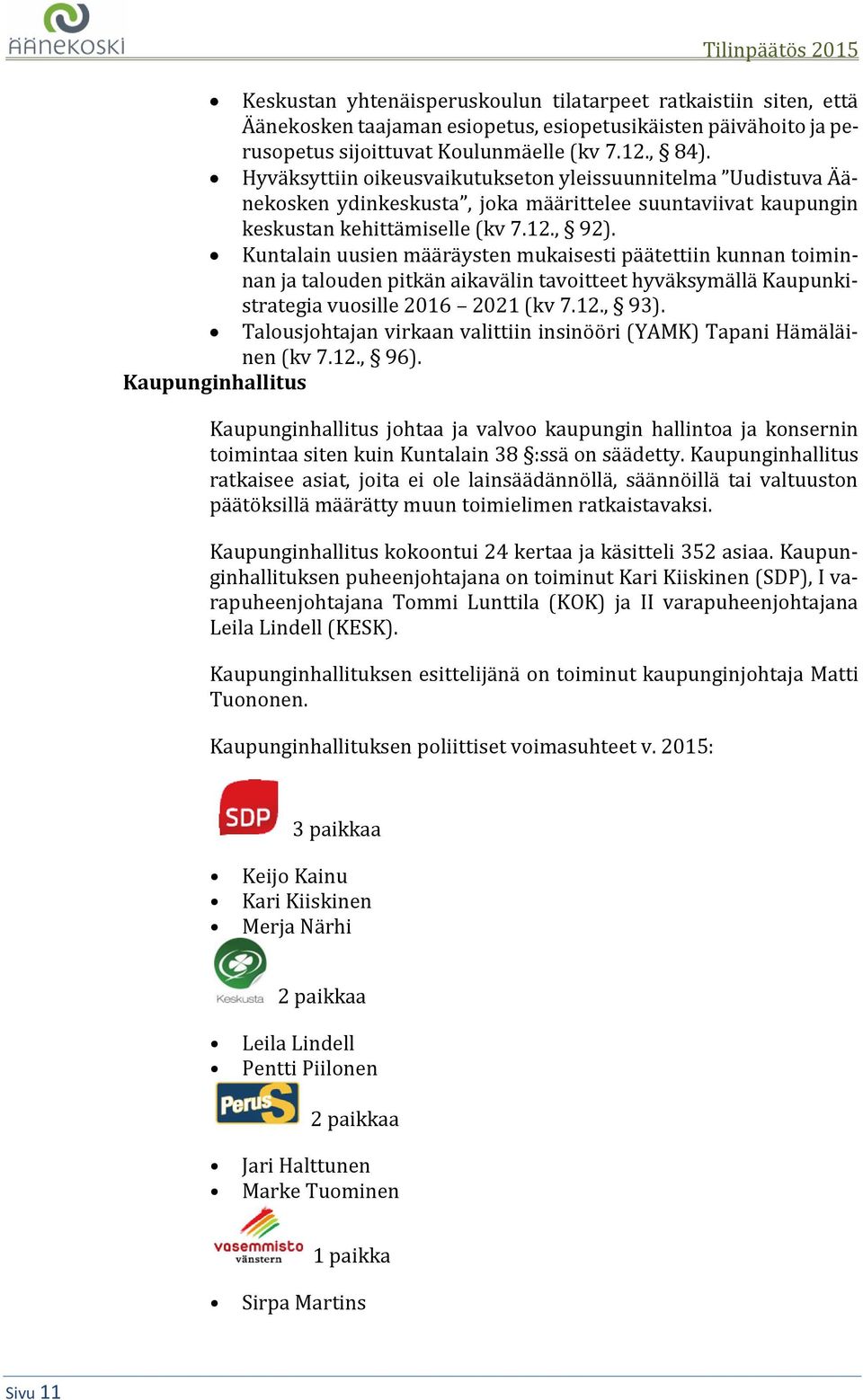 Kuntalain uusien määräysten mukaisesti päätettiin kunnan toiminnan ja talouden pitkän aikavälin tavoitteet hyväksymällä Kaupunkistrategia vuosille 2016 2021 (kv 7.12., 93).