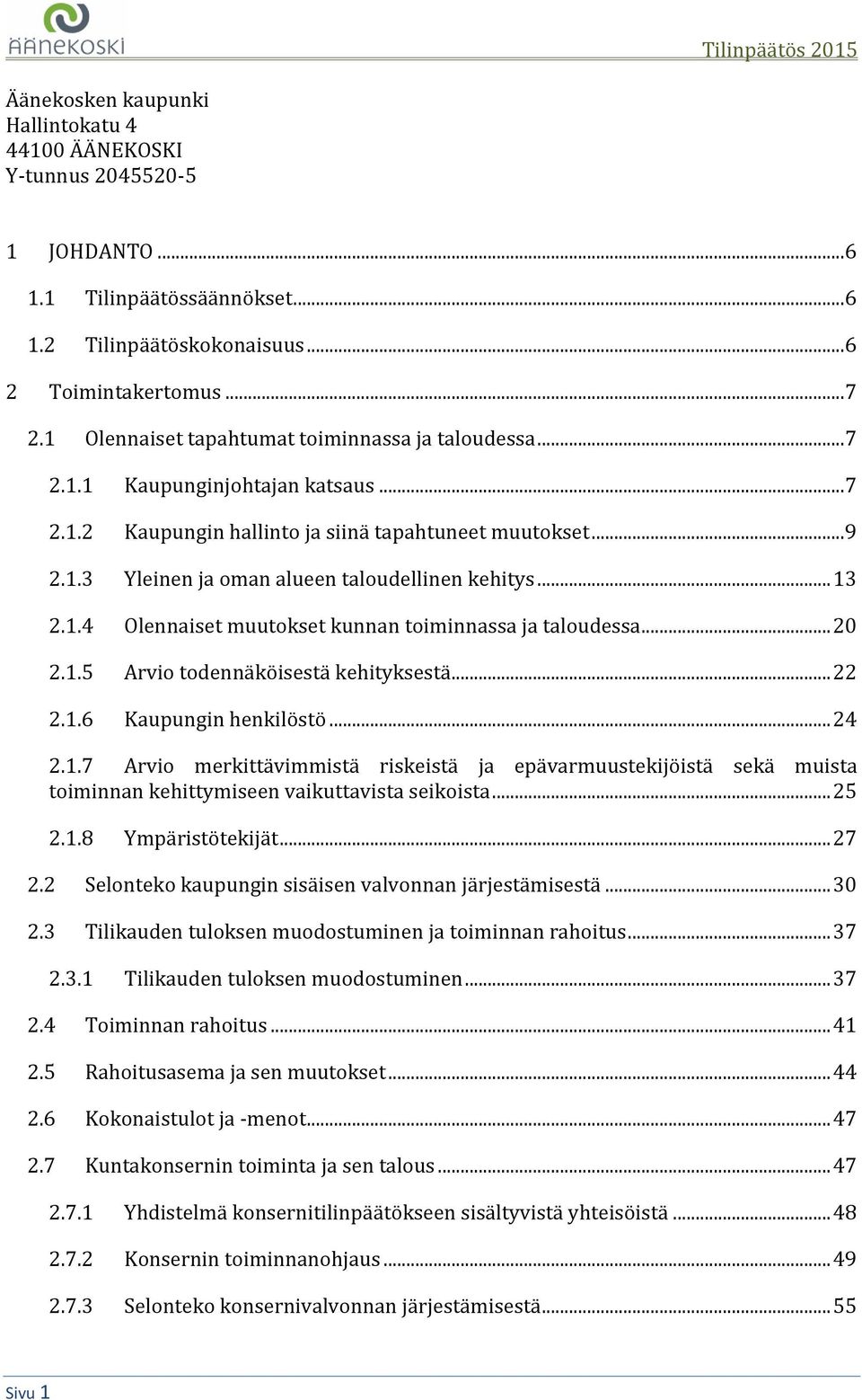 .. 13 2.1.4 Olennaiset muutokset kunnan toiminnassa ja taloudessa... 20 2.1.5 Arvio todennäköisestä kehityksestä... 22 2.1.6 Kaupungin henkilöstö... 24 2.1.7 Arvio merkittävimmistä riskeistä ja epävarmuustekijöistä sekä muista toiminnan kehittymiseen vaikuttavista seikoista.